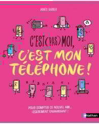 C'est (pas) moi, c'est mon téléphone ! : pour dompter ce nouvel ami... légèrement envahissant !