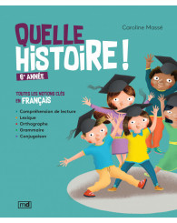 Quelle histoire! Toutes les notions clés en français - 6e année
